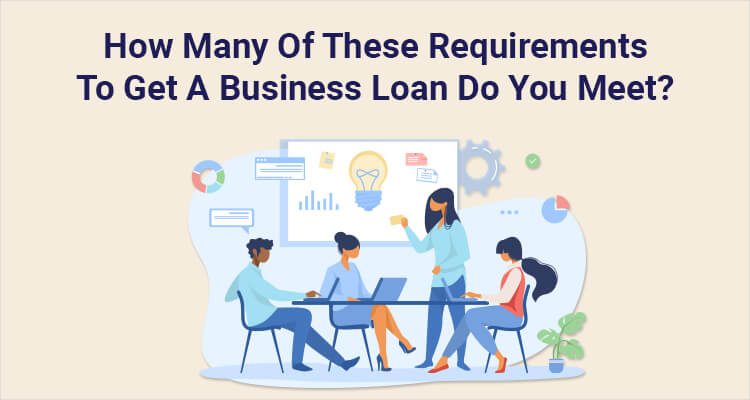 How Many Of These Requirements To Get A Business Loan Do You Meet ...